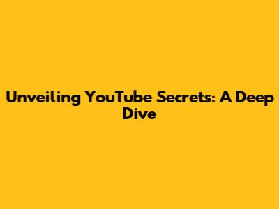 Unveiling YouTube Secrets: A Deep Dive