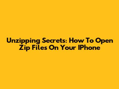 Unzipping Secrets: How To Open Zip Files On Your IPhone