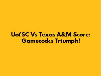 UofSC Vs Texas A&M Score: Gamecocks Triumph!