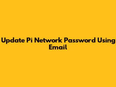 Update Pi Network Password Using Email
