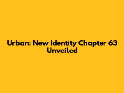 Urban: New Identity Chapter 63 Unveiled