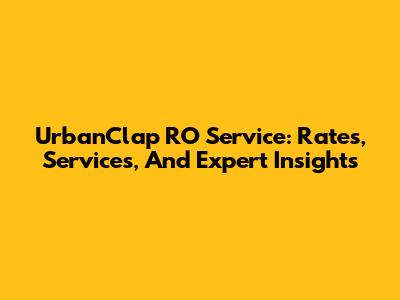 UrbanClap RO Service: Rates, Services, And Expert Insights