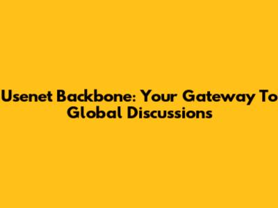 Usenet Backbone: Your Gateway To Global Discussions