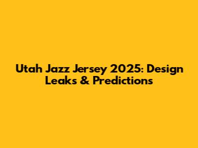 Utah Jazz Jersey 2025: Design Leaks & Predictions
