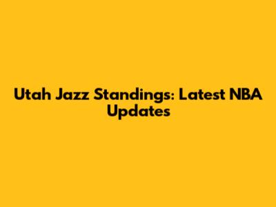 Utah Jazz Standings: Latest NBA Updates