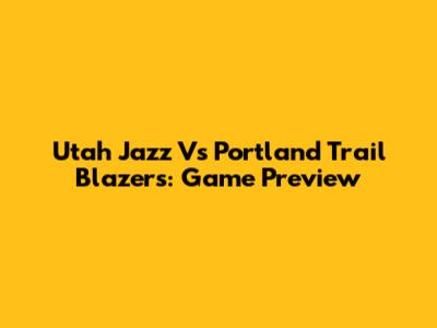 Utah Jazz Vs Portland Trail Blazers: Game Preview