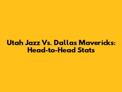 Utah Jazz Vs. Dallas Mavericks: Head-to-Head Stats