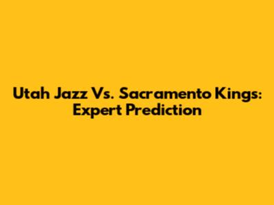 Utah Jazz Vs. Sacramento Kings: Expert Prediction