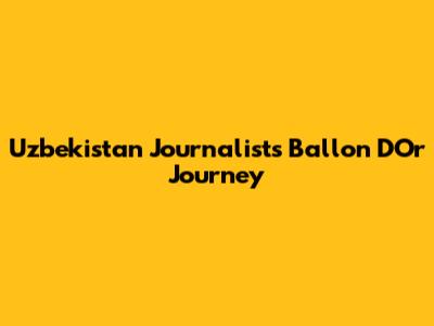 Uzbekistan Journalist's Ballon D'Or Journey