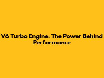V6 Turbo Engine: The Power Behind Performance