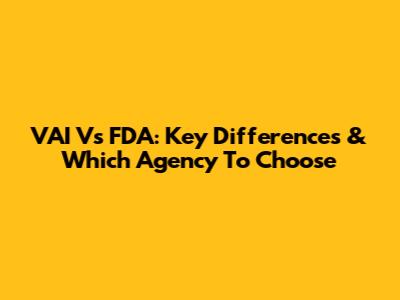 VAI Vs FDA: Key Differences & Which Agency To Choose