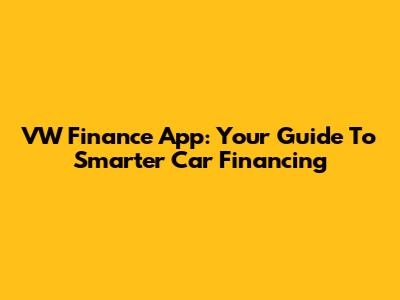 VW Finance App: Your Guide To Smarter Car Financing