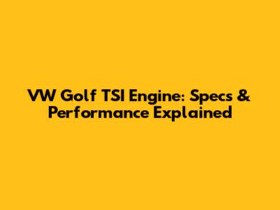 VW Golf TSI Engine: Specs & Performance Explained