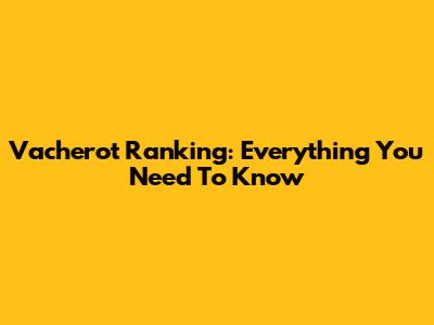 Vacherot Ranking: Everything You Need To Know