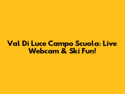 Val Di Luce Campo Scuola: Live Webcam & Ski Fun!