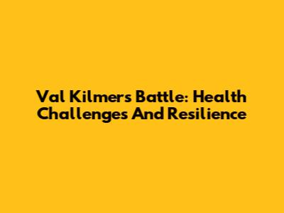 Val Kilmer's Battle: Health Challenges And Resilience