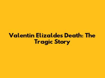 Valentin Elizalde's Death: The Tragic Story