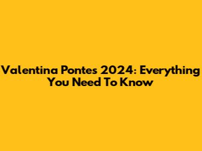 Valentina Pontes 2024: Everything You Need To Know