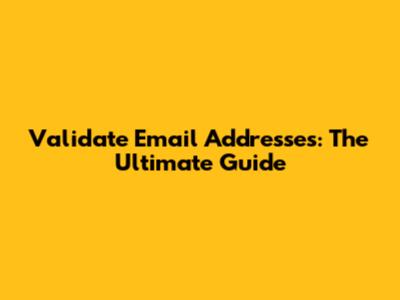 Validate Email Addresses: The Ultimate Guide