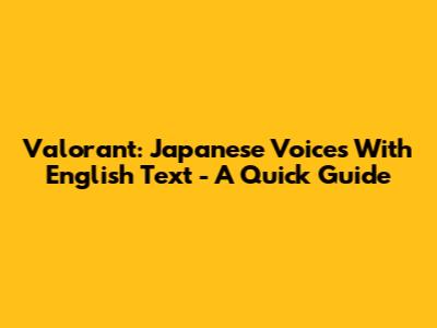 Valorant: Japanese Voices With English Text - A Quick Guide