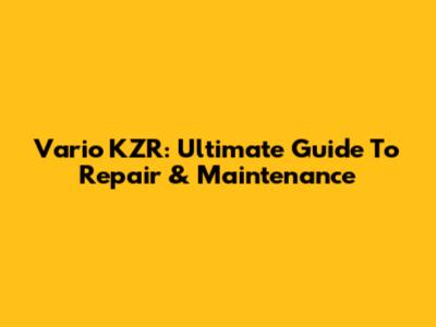 Vario KZR: Ultimate Guide To Repair & Maintenance