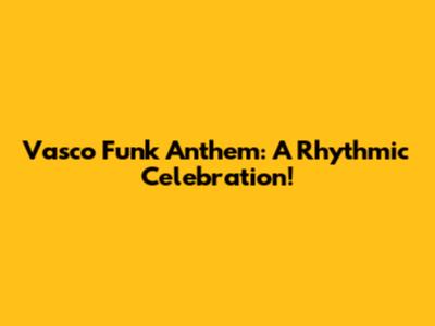 Vasco Funk Anthem: A Rhythmic Celebration!