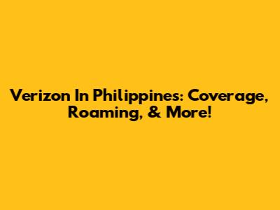 Verizon In Philippines: Coverage, Roaming, & More!