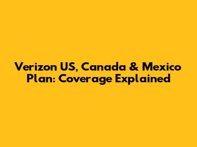 Verizon US, Canada & Mexico Plan: Coverage Explained