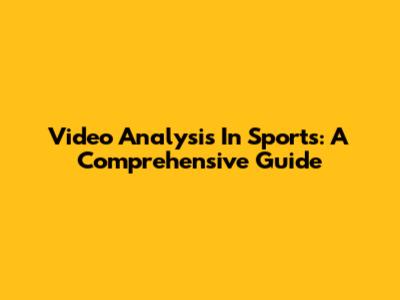 Video Analysis In Sports: A Comprehensive Guide