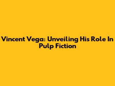 Vincent Vega: Unveiling His Role In Pulp Fiction