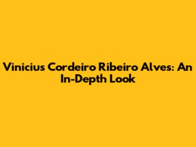 Vinicius Cordeiro Ribeiro Alves: An In-Depth Look