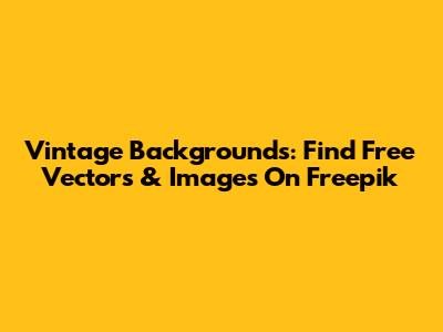 Vintage Backgrounds: Find Free Vectors & Images On Freepik