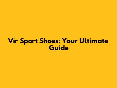Vir Sport Shoes: Your Ultimate Guide
