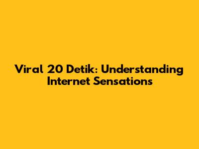 Viral 20 Detik: Understanding Internet Sensations
