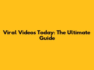 Viral Videos Today: The Ultimate Guide