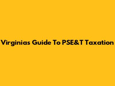 Virginia's Guide To PSE&T Taxation