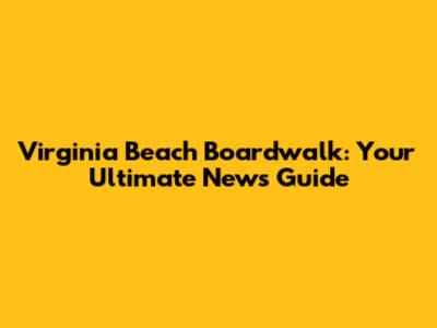 Virginia Beach Boardwalk: Your Ultimate News Guide