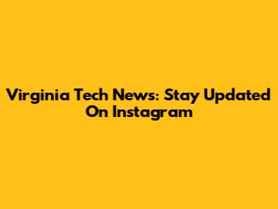 Virginia Tech News: Stay Updated On Instagram