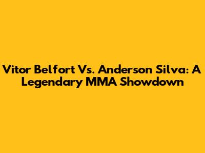 Vitor Belfort Vs. Anderson Silva: A Legendary MMA Showdown