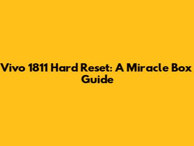 Vivo 1811 Hard Reset: A Miracle Box Guide