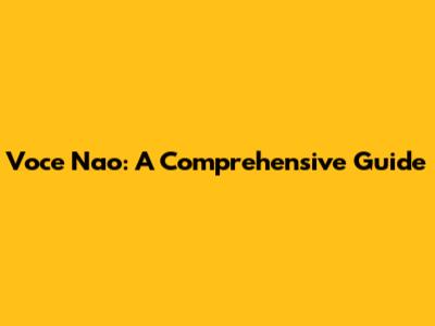 Voce Nao: A Comprehensive Guide