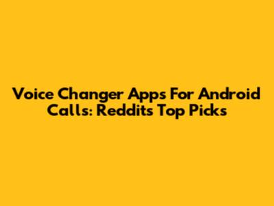 Voice Changer Apps For Android Calls: Reddit's Top Picks