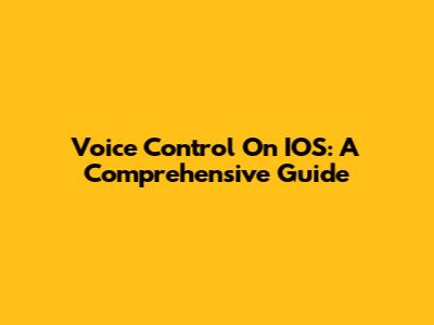 Voice Control On IOS: A Comprehensive Guide