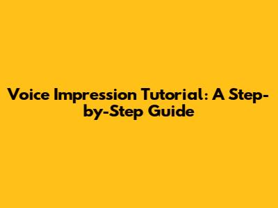 Voice Impression Tutorial: A Step-by-Step Guide