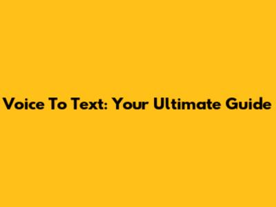 Voice To Text: Your Ultimate Guide