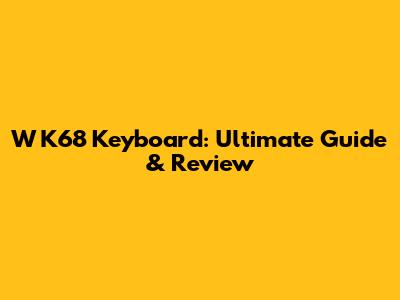W K68 Keyboard: Ultimate Guide & Review