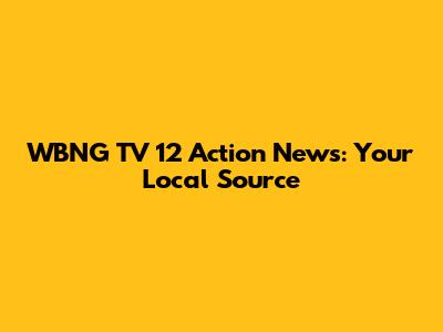 WBNG TV 12 Action News: Your Local Source