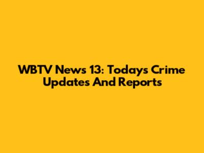 WBTV News 13: Today's Crime Updates And Reports