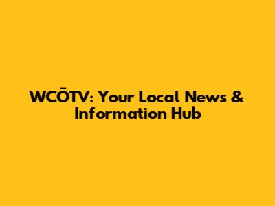 WCŌTV: Your Local News & Information Hub