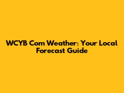 WCYB Com Weather: Your Local Forecast Guide